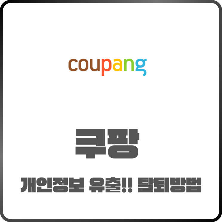  쿠팡 개인정보 유출 걱정된다면? 안전하게 탈퇴하는 법 정리