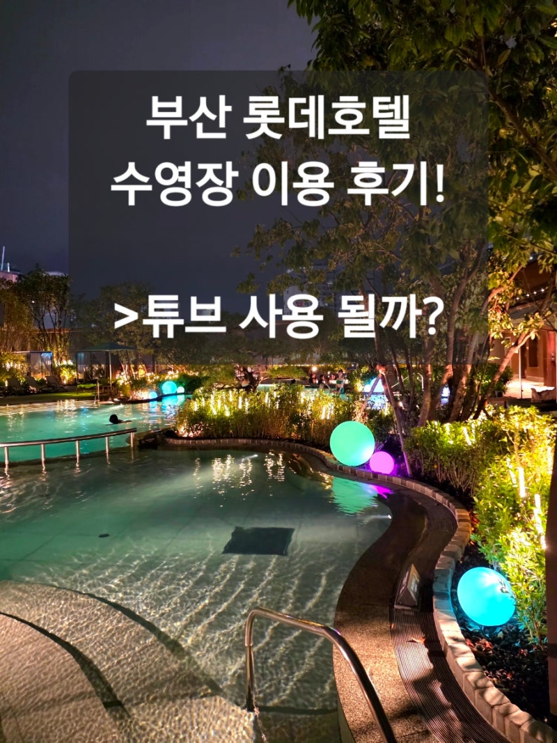 부산 롯데호텔 수영장 이용후기 / 튜브 지참부터 시간,요금까지 총 정리!
