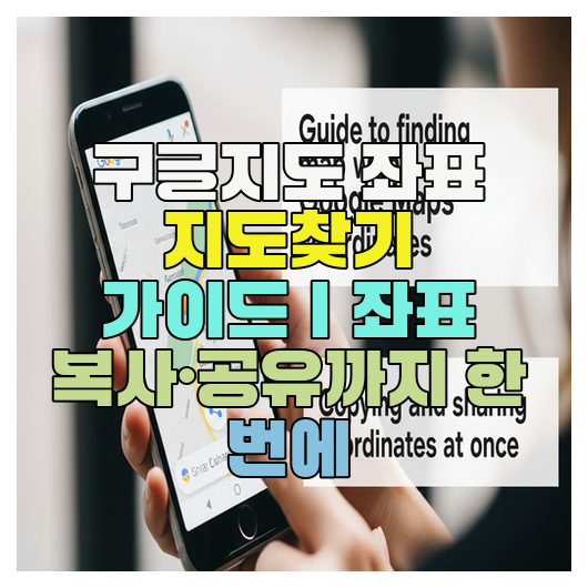  구글지도 좌표 지도찾기 가이드｜좌표 복사·공유까지 한 번에
