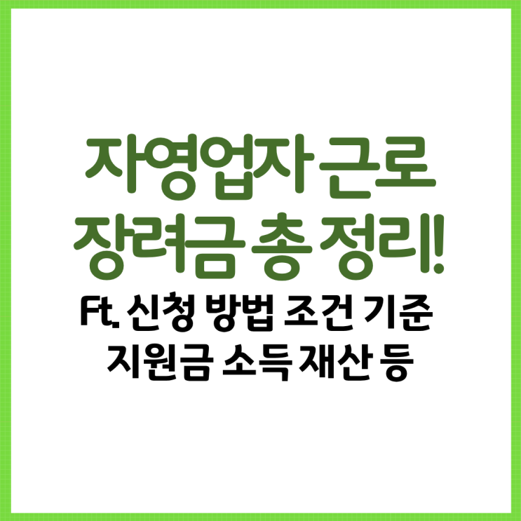  자영업자 근로장려금 총 정리! Ft. 신청 방법 조건 기준 지원금 소득 재산 등