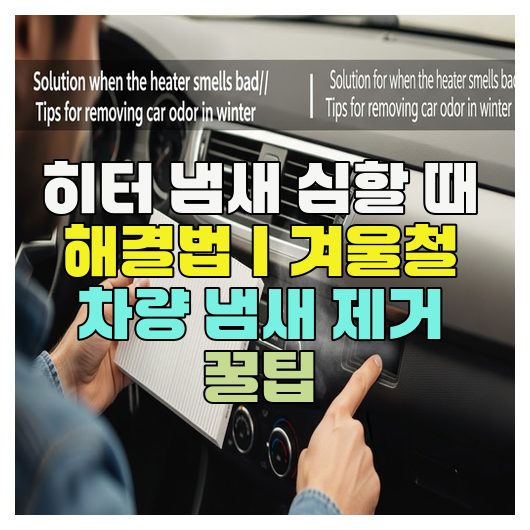  히터 냄새 심할 때 해결법｜겨울철 차량 냄새 제거 꿀팁