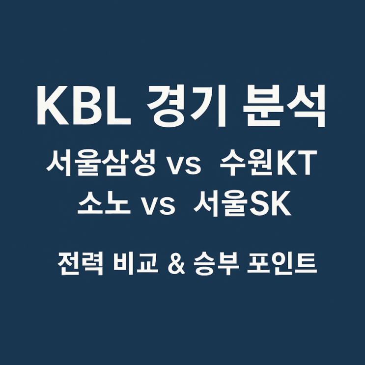 KBL <b>경기</b> 분석 – 서울<b>삼성</b> vs 수원KT / <b>소노</b> vs 서울SK