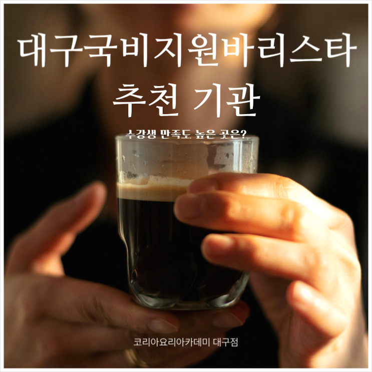  대구국비바리스타 추천 기관｜수강생 만족도 높은 곳은?