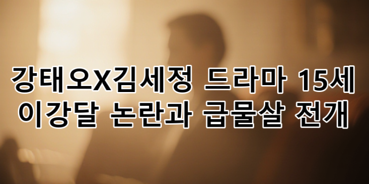 강태오X김세정 주연 '<b>이강달</b>' <b>드라마</b>, 15세 시청가 논란 속... 