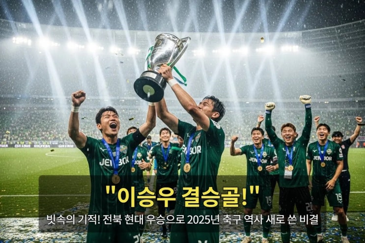 2025 코리아컵 <b>전북</b> 현대 <b>우승</b> | 5년 만의 '<b>더블</b>' 달성 심층... 