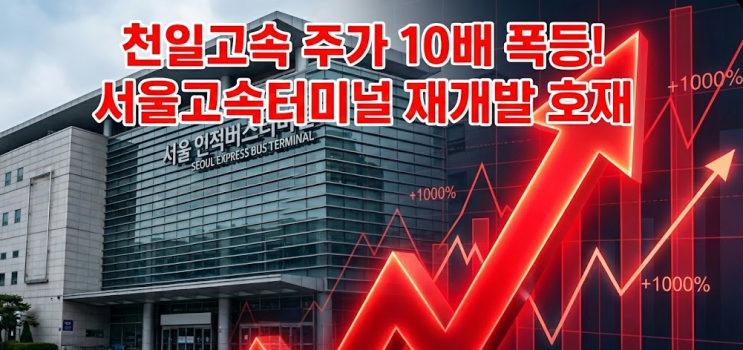  10배 폭등" 천일고속 주가, 서울고속터미널 재개발로 어디까지 오를까?