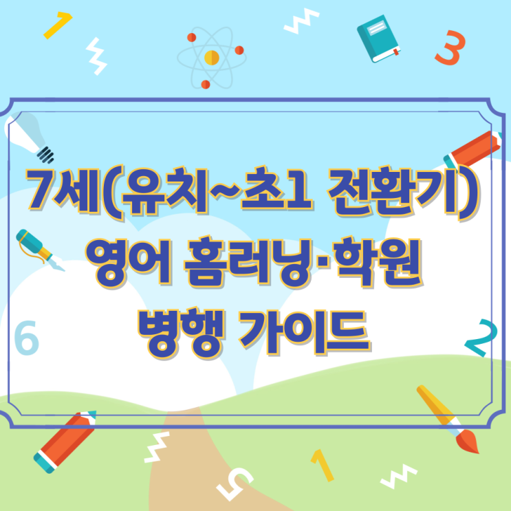  7세(유치~초1 전환기) 영어 홈러닝·학원 병행 가이드