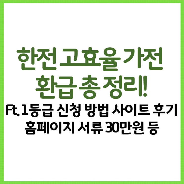  한전 고효율 가전 환급 총 정리! Ft. 1등급 신청 방법 사이트 후기 홈페이지 서류 30만원 등