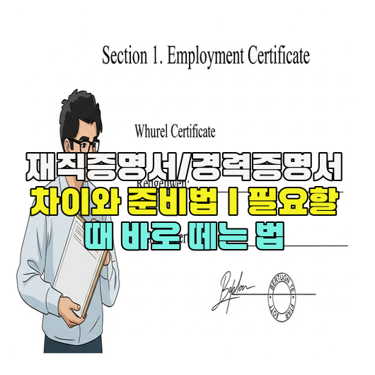  재직증명서/경력증명서 차이와 준비법｜필요할 때 바로 떼는 법