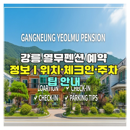  강릉 열무펜션 예약 정보｜위치·체크인·주차 팁 안내