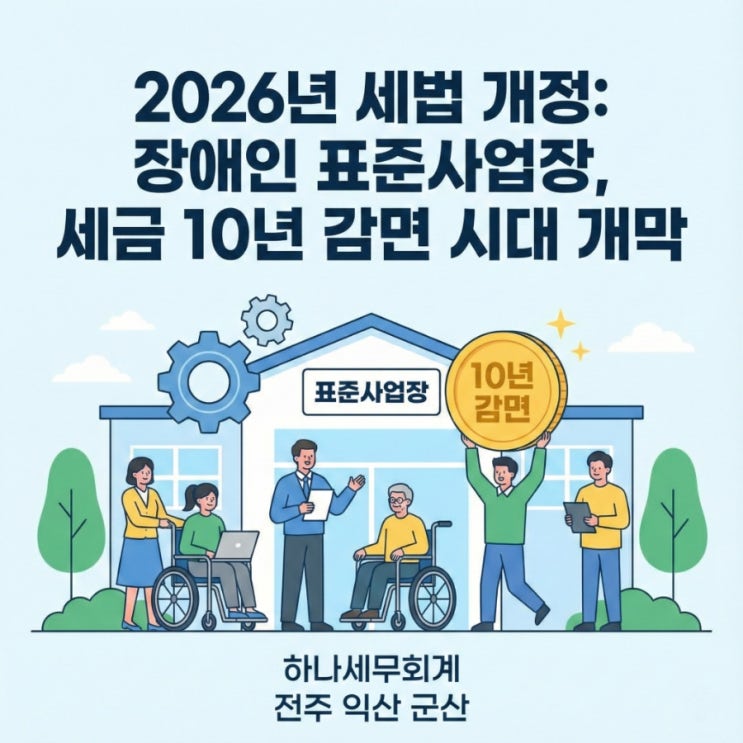  2026년 세법 개정: 장애인 표준사업장, 세금 10년 감면 시대 개막