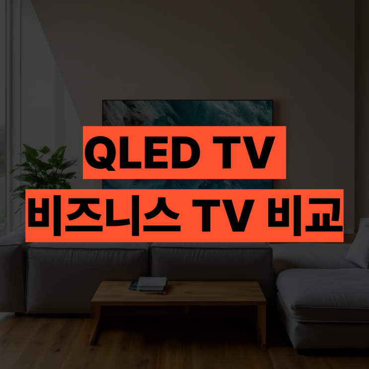  QLED TV, 비즈니스 TV 비교 순위 화질과 가성비 어떤걸 선택할래요?