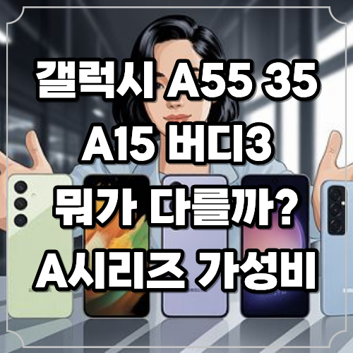 갤럭시 A55 A35 A15 버디3 뭐가 다를까? A시리즈 가성비폰 비교표