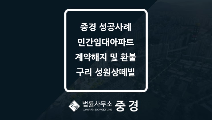  분당 민간임대 전문 변호사 법률사무소 중경 승소! 구리 성원상떼빌 민간임대아파트 계약해지&환불