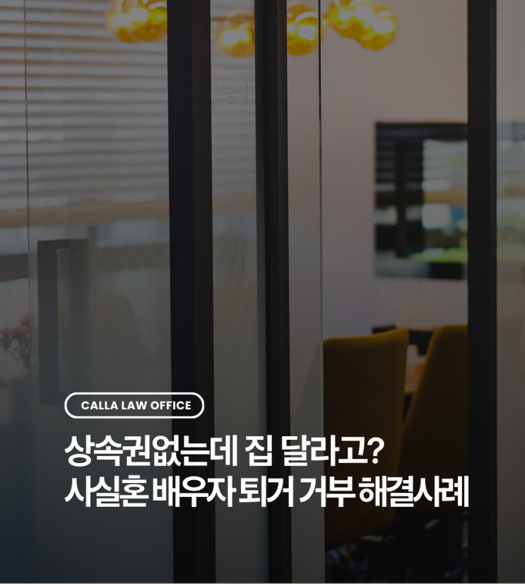  상속권없는데 집 달라고? 사실혼 배우자 퇴거 거부 해결한 승소사례