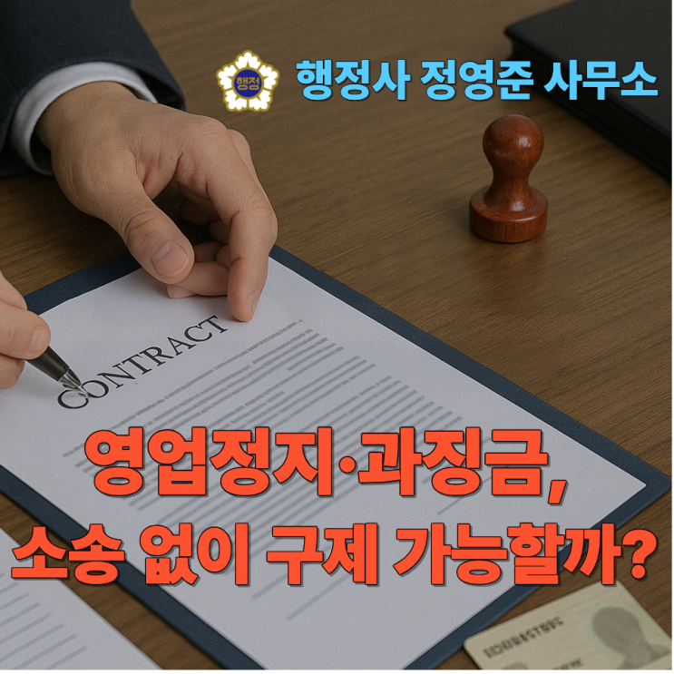  영업정지·과징금, 소송 없이 구제 가능할까? 행정사에게 맡기세요