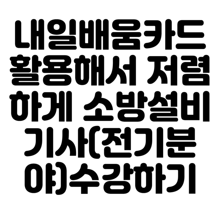  국민내일배움카드 활용하여 소방설비기사(전기분야) 실기 저렴한 비용으로 강의신청해서 듣기