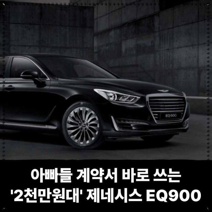 아빠들 계약서 바로 쓰게 한다는 '2천만원대' 제네시스 세단 EQ900