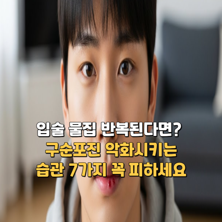  입술물집 반복된다면? 구순포진 악화시키는 습관 7가지 꼭 피하세요