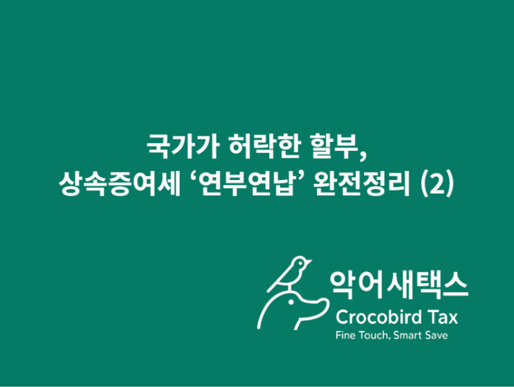  국가가 허락한 할부, 상속증여세 '연부연납' 완전정리 (2)
