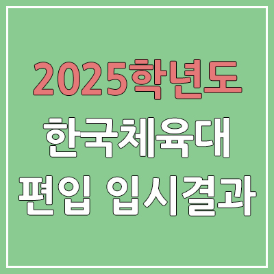 2025 한국체육대학교 편입 커트라인 | 경쟁률, 예비번호, 추가합격 | 한국체육대 일반 & 학사 편입