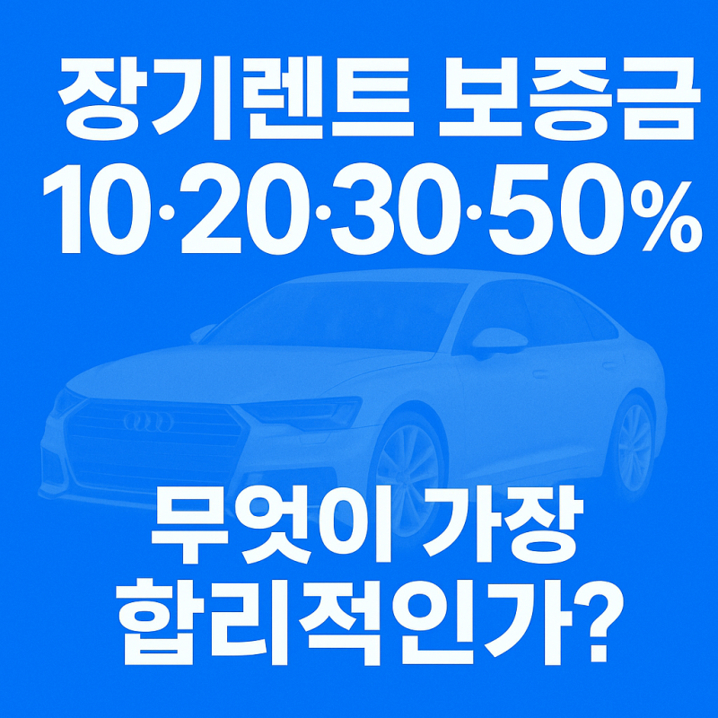 ✦ 장기렌트 보증금 10·20·30·50%어디까지 넣어야 가장 합리적인가?