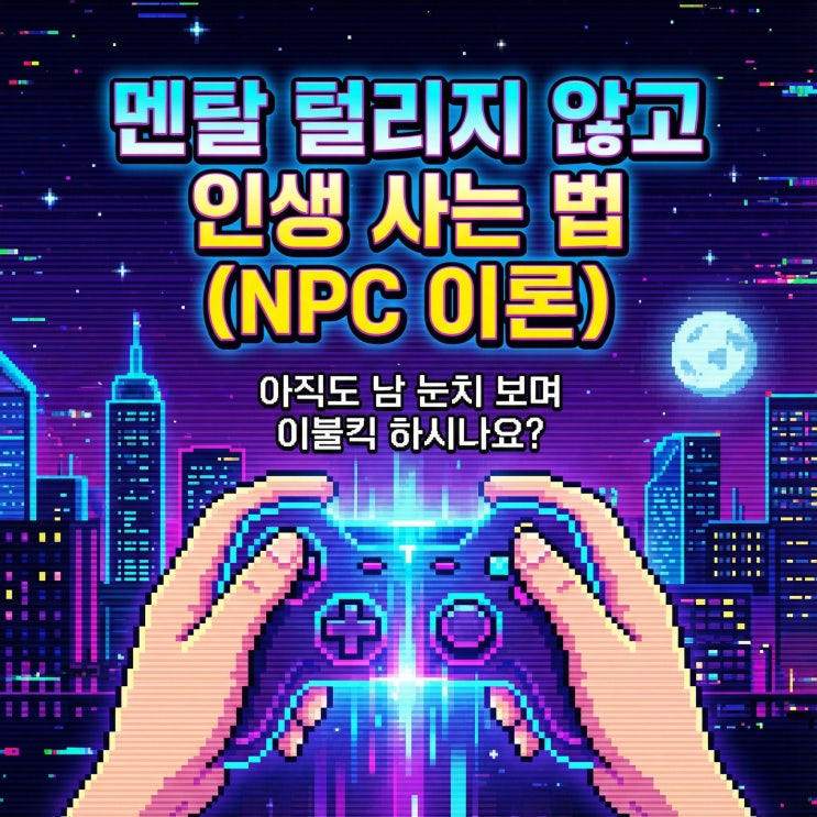  멘탈 털리지 않고 인생 사는 법 (NPC 이론)