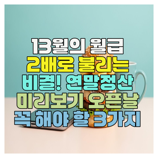  13월의 월급 2배로 불리는 비결! 연말정산 미리보기 오픈날 꼭 해야 할 3가지