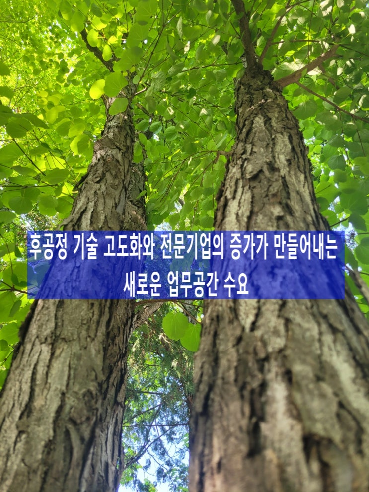  후공정 기술 고도화와 전문기업의 증가가 만들어내는 새로운 업무공간 수요, 중소기업전략기술로드맵