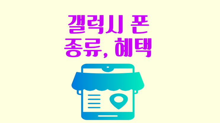  갤럭시 폰 종류 알맞게 고르고 혜택까지