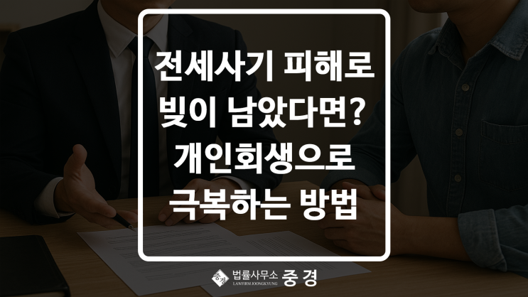  전세사기 피해로 집도 잃고 빚도 남았다면? 하남변호사가 알려주는 개인회생으로 다시 서는 방법