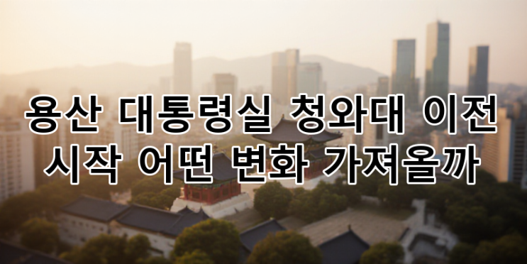 용산 <b>대통령실</b>의 <b>청와대 복귀</b> 가능성: 미래 정치 지형과 변화... 