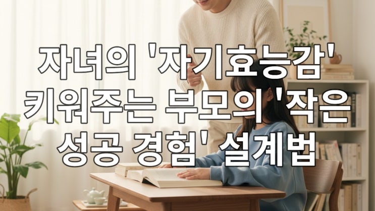  자녀의 '자기효능감' 키워주는 부모의 '작은 성공 경험' 설계법