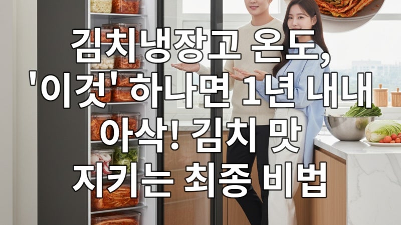 김치냉장고 온도, '이것' 하나면 1년 내내 아삭! 김치 맛 지키는 최종 비법