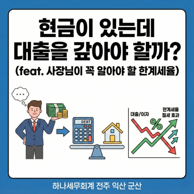  현금이 있는데 대출을 갚아야 할까? (feat. 사장님이 꼭 알아야 할 한계세율): 군산세무사의 세금이야기