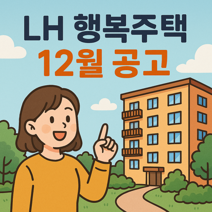 LH 행복주택 12월 공고, 올해 마지막 입주 기회 잡는 법! 소득·자산 기준과 비인기 평형 공략 팁 (LH 청약플러스)