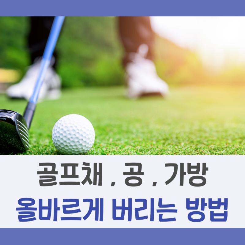 골프채 분리수거 버리는 방법 , 골프공 장비 가방 올바르게 버리기