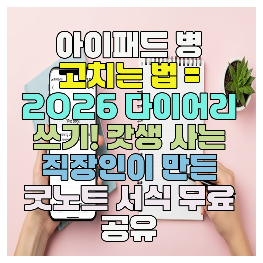  아이패드 병 고치는 법 = 2026 다이어리 쓰기! 갓생 사는 직장인이 만든 굿노트 서식 무료 공유