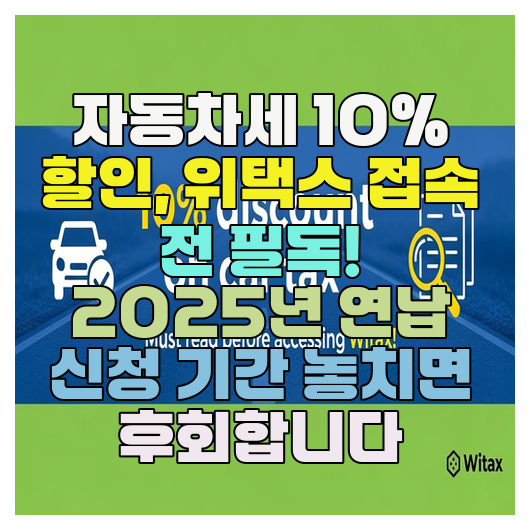  자동차세 10% 할인, 위택스 접속 전 필독! 2025년 연납 신청 기간 놓치면 후회합니다