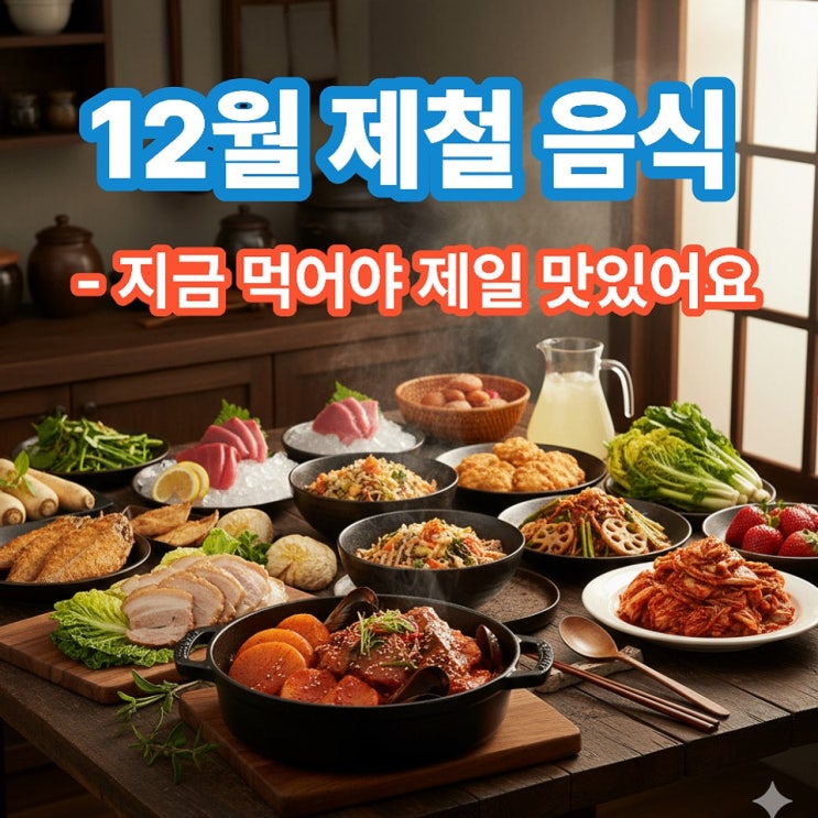  12월 제철음식 정리, 해산물·채소·과일로 만드는 요리 & 효능