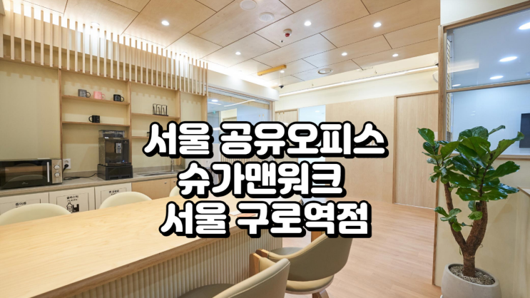  서울 공유오피스 슈가맨워크 서울 구로역점, 쇼핑몰 특화 지점 완벽 분석