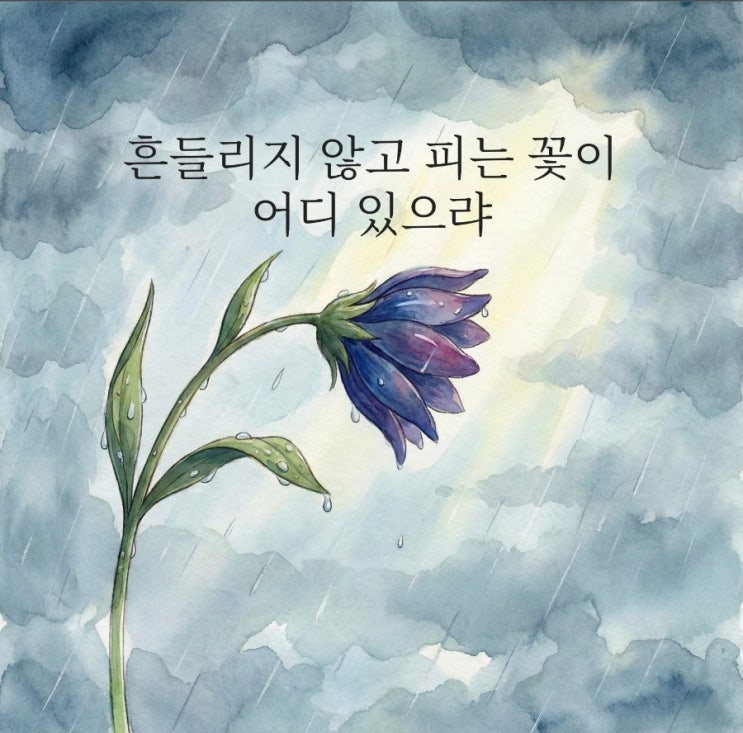 흔들리지 않고 피는 꽃이 어디 있으랴