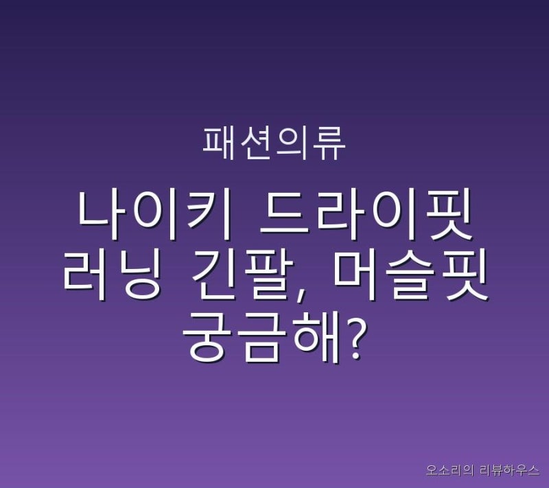 나이키 드라이핏 러닝 긴팔, 머슬핏 궁금해?