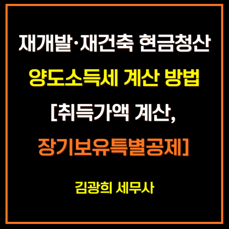  재개발·재건축 현금청산 시 양도소득세 계산 방법[취득가액 계산, 장기보유특별공제, 양도세 감면]
