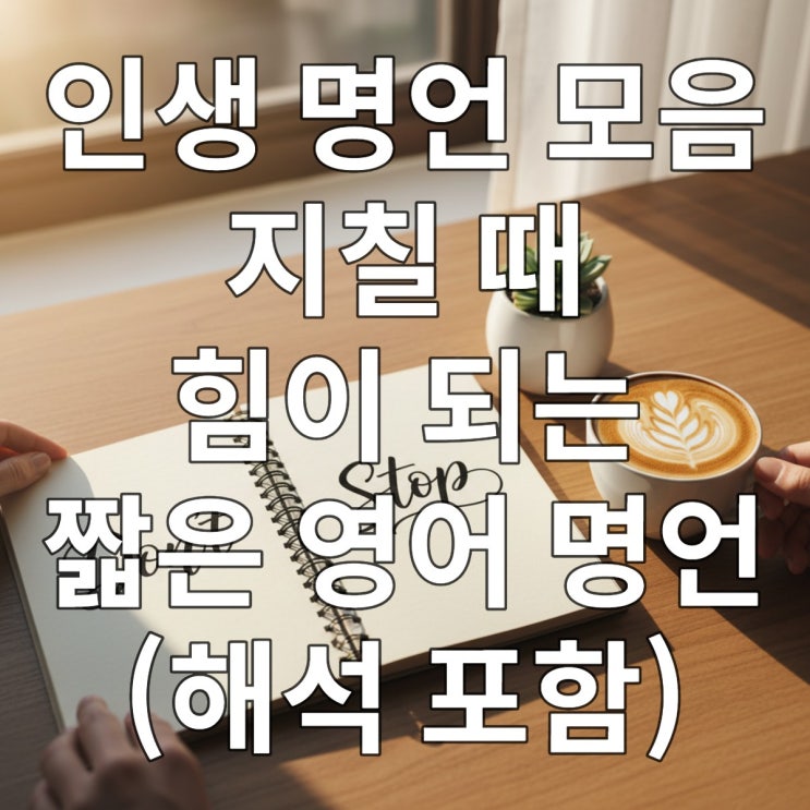  인생 명언 모음: 지칠 때 힘이 되는 짧은 영어 명언 (해석 포함)