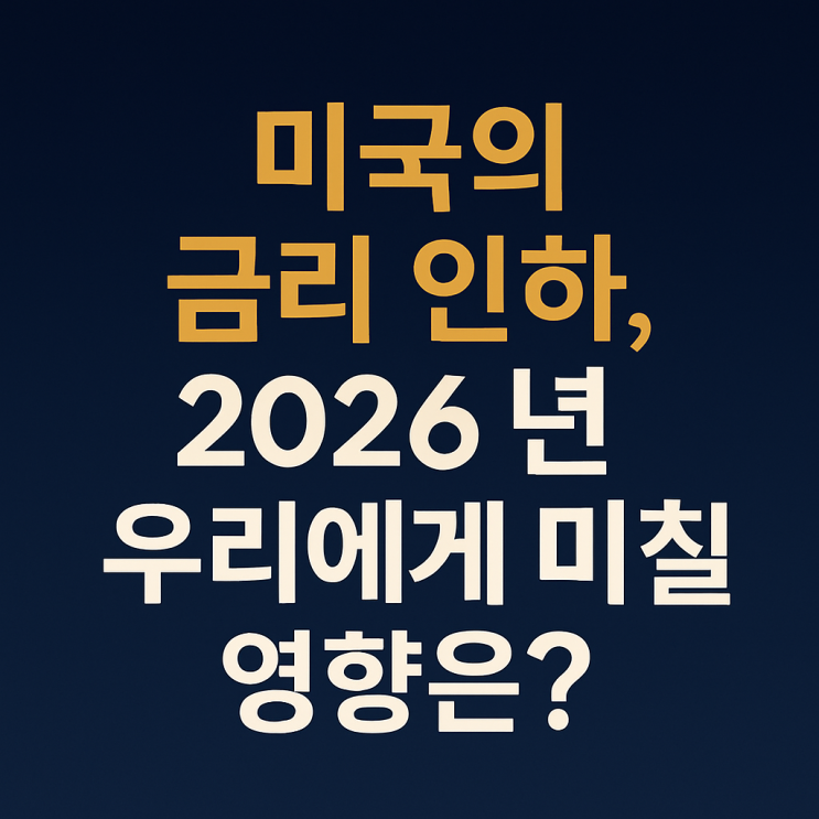   미국 연준의 금리 인하, 2026년 우리에게 미칠 영향은?