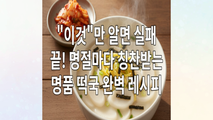  "이것"만 알면 실패 끝! 명절마다 칭찬받는 명품 떡국 완벽 레시피