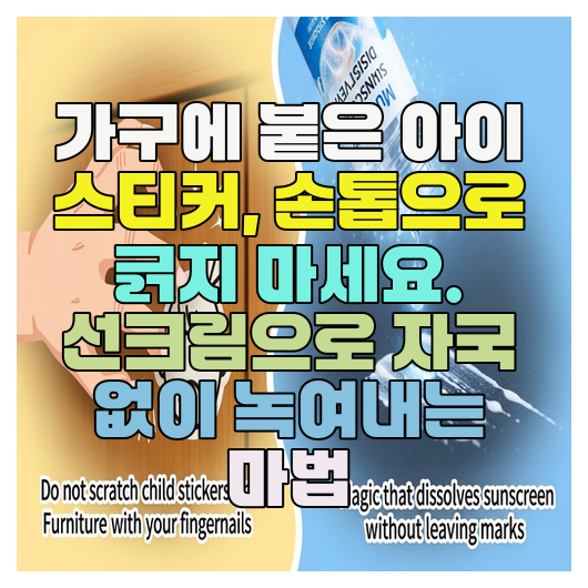  가구에 붙은 아이 스티커, 손톱으로 긁지 마세요. 선크림으로 자국 없이 녹여내는 마법