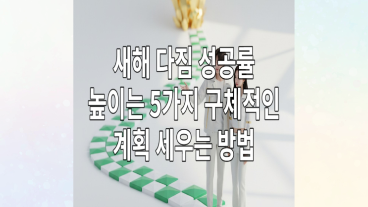  새해 다짐 성공률 높이는 5가지 구체적인 계획 세우는 방법