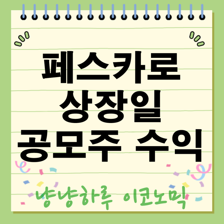  페스카로 상장일 공모주 수익 10만원대 꿀팁? 놓치면 후회할 매도 후기!